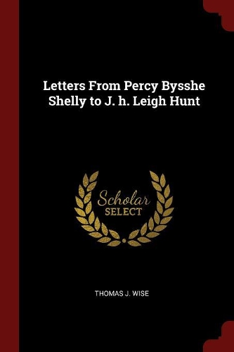 Letters from Percy Bysshe Shelly to J. H. Leigh Hunt