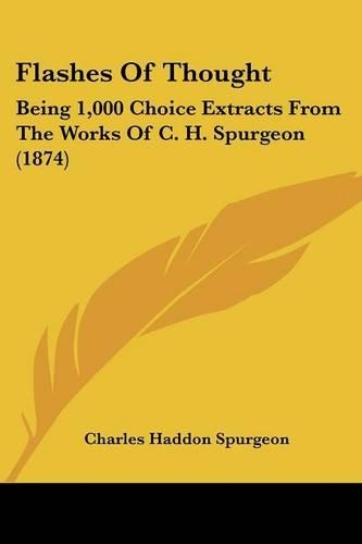 Flashes Of Thought: Being 1,000 Choice Extracts From The Works Of C. H. Spurgeon (1874)