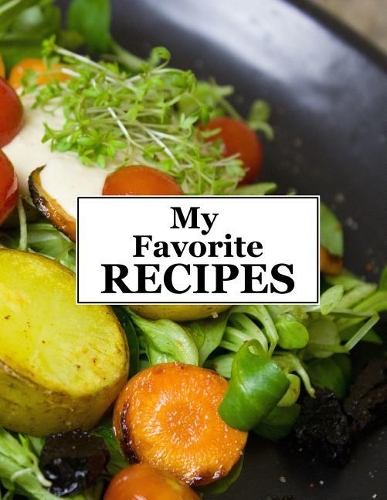 My Favorite Recipes: Blank Recipe Cookbook (8.5 x 11 Inches) - Quickly and Easily Capture Your Best Dishes in Complete Detail - Fill It In and Preserve Family Favorites 