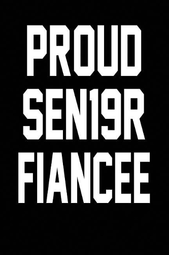 Proud SEN19R Fiancee: Black, White Design, Blank College Ruled Line Paper Journal Notebook for Class of 2019 Seniors and Their Families. (SEN19R Girl Senior Year Cute Gif