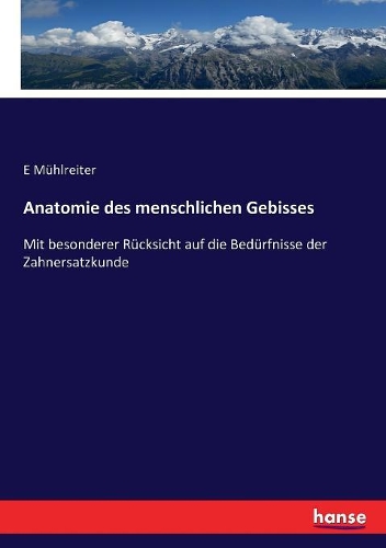 Anatomie des menschlichen Gebisses: Mit besonderer Rücksicht auf die Bedürfnisse der Zahnersatzkunde