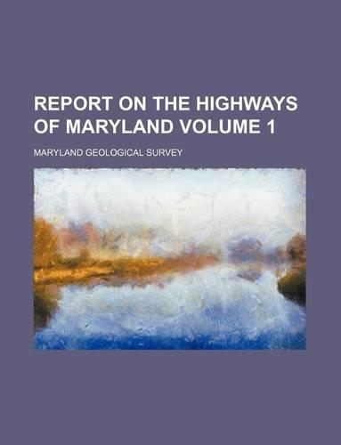 Report on the Highways of Maryland Volume 1