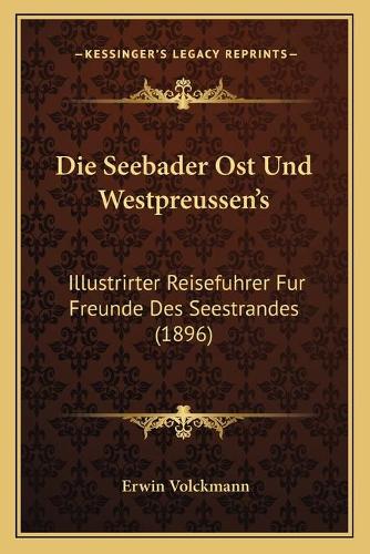 Die Seebader Ost Und Westpreussen's: Illustrirter Reisefuhrer Fur Freunde Des Seestrandes (1896)
