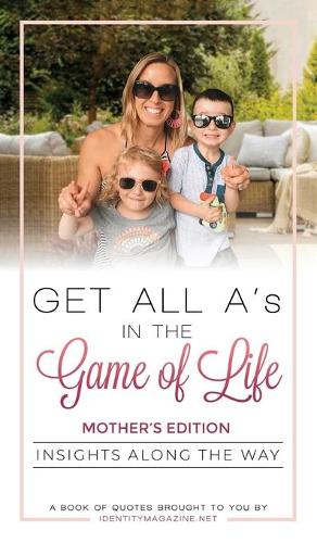 Get All A's in the Game of Life: Insights Along the Way: Mother's Edition