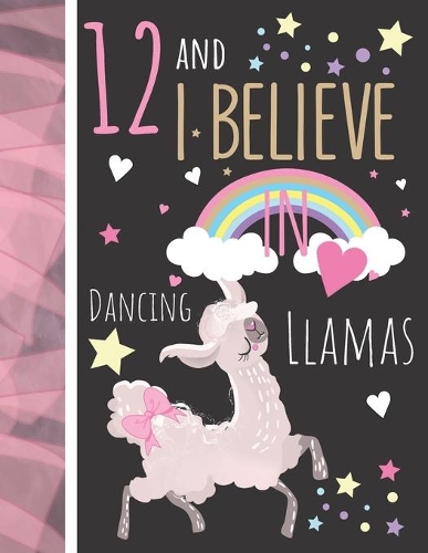 12 And I Believe In Dancing Llamas: Llama Gift For Girls Age 12 Years Old - Art Sketchbook Sketchpad Activity Book For Kids To Draw And Sketch In