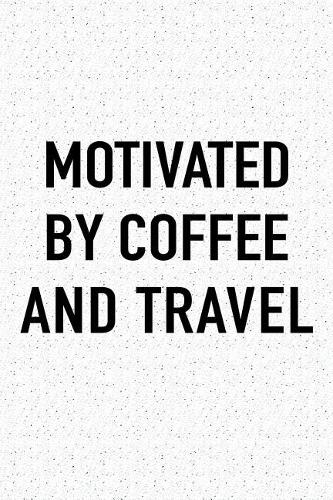 Motivated by Coffee and Travel: A 6x9 Inch Matte Softcover Journal Notebook with 120 Blank Lined Pages and a Funny Caffeine Fueled Cover Slogan