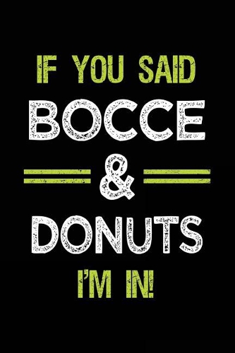 If You Said Bocce & Donuts I'm in: Bocce Notebook Journal
