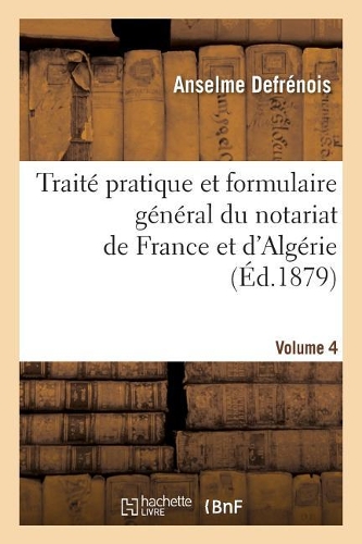 Traité Pratique Et Formulaire Général Du Notariat de France Et d'Algérie. Tome 4: (Sciences Sociales)