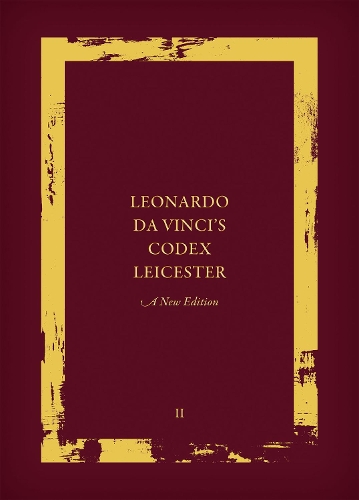 Leonardo da Vinci's Codex Leicester: A New Edition: Volume II: Interpretative Essays And The History Of The Codex Leicester