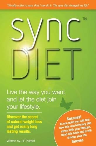 Sync Diet: Live the way you want and let the diet join your lifestyle. Discover the secret of natural weight loss