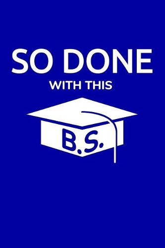 So Done With This B.S.: A Lined Gift Notebook for B.S. College Degree Graduates