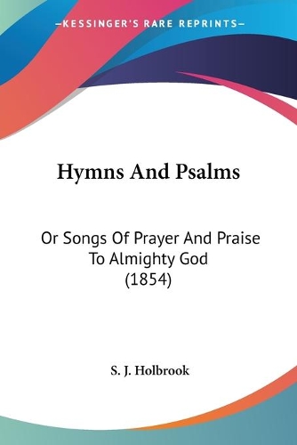 Hymns And Psalms: Or Songs Of Prayer And Praise To Almighty God (1854)