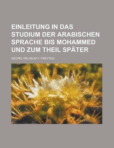 Einleitung in Das Studium Der Arabischen Sprache Bis Mohammed Und Zum Theil Spater