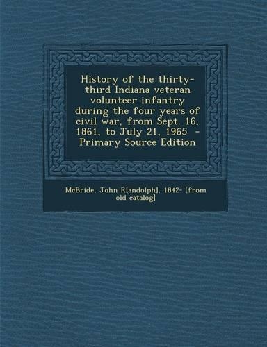 History of the Thirty-Third Indiana Veteran Volunteer Infantry During the Four Years of Civil War, from Sept. 16, 1861, to July 21, 1965 - Primary Sou
