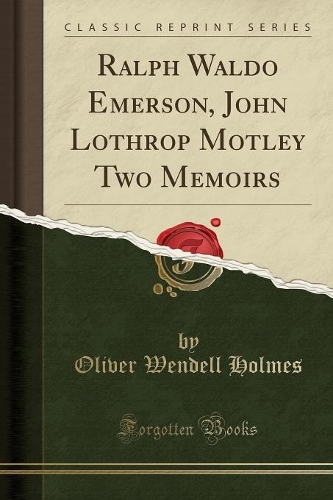 Ralph Waldo Emerson, John Lothrop Motley Two Memoirs (Classic Reprint)