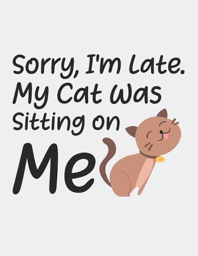 Sorry I'm Late My Cat Was Sitting on Me