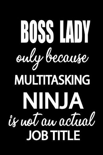 Boss Lady Only Because Multitasking Ninja Is Not an Actual Job Title: It's Like Riding a Bike. Except the Bike Is on Fire. and You Are on Fire! Blank Line Journal