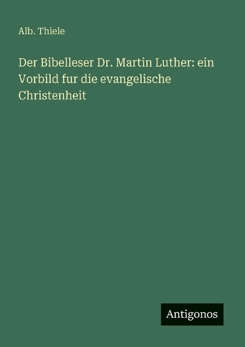 Der Bibelleser Dr. Martin Luther
