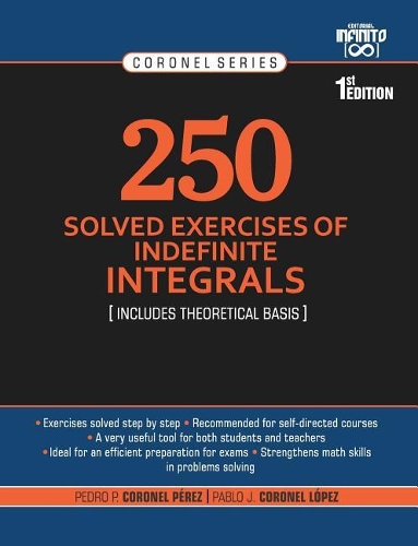 250 Solved Exercises of Indefinite Integrals: Includes theoretical basis(6 Serie Coronel)
