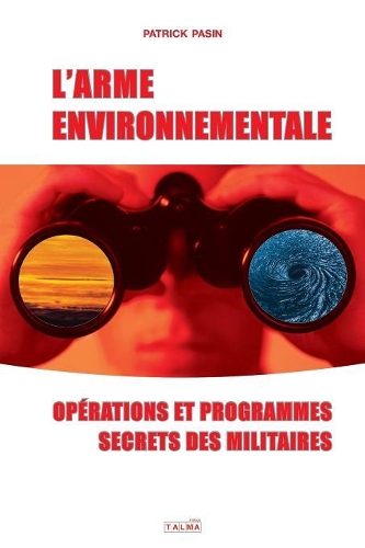 L'Arme environnementale: Operations et programmes secrets des militaires(Documents)