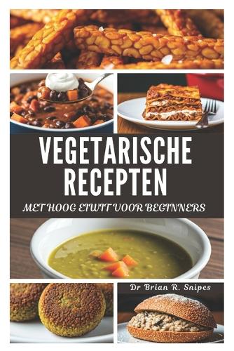 Vegetarische Recepten Met Hoog Eiwit Voor Beginners: (Quick, Easy & Tasty Everyday Recipes)
