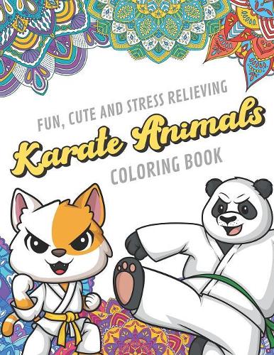 Fun Cute And Stress Relieving Karate Animals Coloring Book