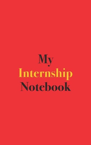 My Internship Notebook: Blank Lined Notebook for Interns