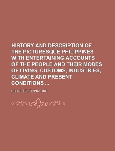 History and Description of the Picturesque Philippines with Entertaining Accounts of the People and Their Modes of Living, Customs, Industries, Climate and Present Conditions
