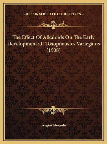 The Effect Of Alkaloids On The Early Development Of Toxopneustes Variegatus (1908)