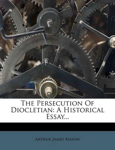 The Persecution of Diocletian: A Historical Essay...