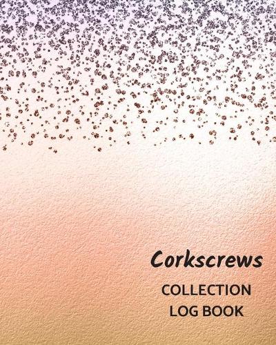 Corkscrews Collection Log Book: Keep Track Your Collectables ( 60 Sections For Management Your Personal Collection ) - 125 Pages, 8x10 Inches, Paperback