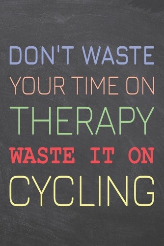 Don't Waste Your Time On Therapy Waste It On Cycling