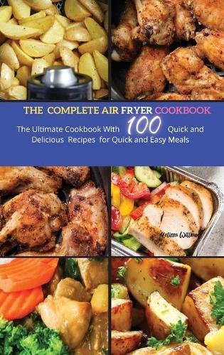 The Complete Air Fryer Cookbook: The Ultimate Cookbook With 100 Quick and Delicious Recipes for Quick and Easy Meals