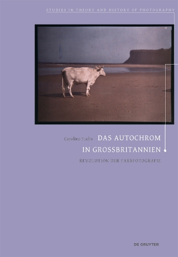 Das Autochrom in Großbritannien: Revolution der Farbfotografie(9 Studies in Theory and History of Photography)