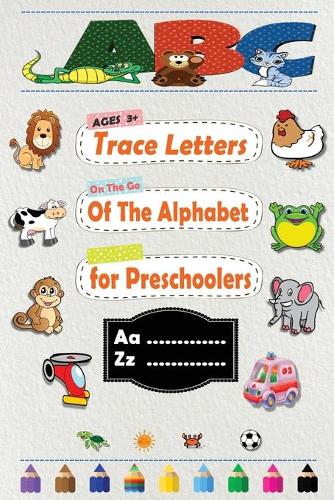 Trace Letters Of The Alphabet for Preschoolers: Practice for Kids with Pen Control, Line Tracing, and More! alphabet letters for toddlers (Kids coloring activity books)