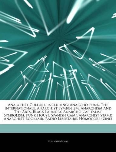 Articles on Anarchist Culture, Including: Anarcho-Punk, the Internationale, Anarchist Symbolism, Anarchism and the Arts, Black Laundry, Anarcho-Capitalist Symbolism, Punk House, Spanish Camp