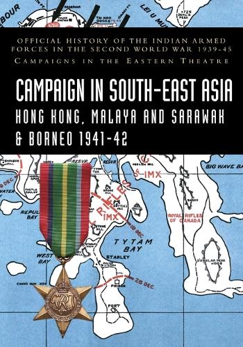 CAMPAIGNS IN SOUTH-EAST ASIA 1941-42 Hong Kong, Malaya and Sarawak & Borneo