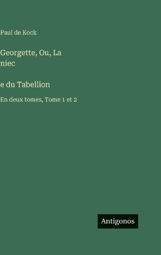 Georgette, Ou, La niec̀e du Tabellion: En deux tomes, Tome 1 et 2