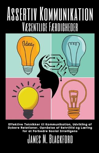 Assertiv Kommunikation - Væsentlige Færdigheder - Effektive Teknikker til Kommunikation, Udvikling af Dybere Relationer, Opnåelse af Selvtillid og Læring for at Forbedre Social Intelligens