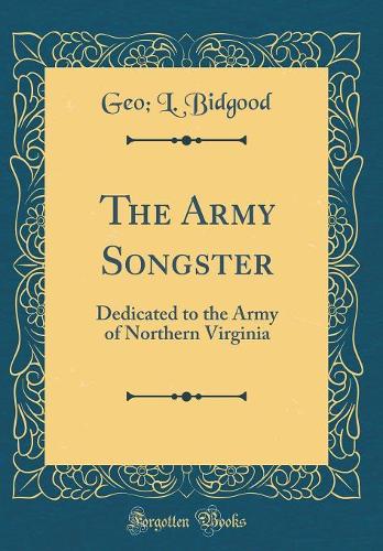 The Army Songster: Dedicated to the Army of Northern Virginia (Classic Reprint)
