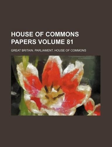 House of Commons Papers Volume 81