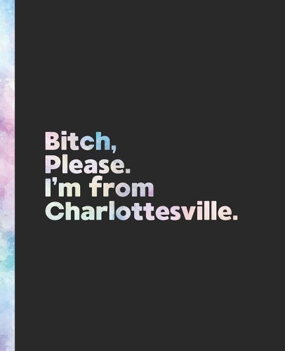 Bitch, Please. I'm From Charlottesville.