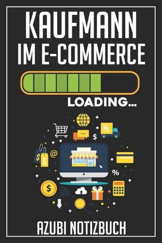Kaufmann im E-Commerce Loading... Azubi Notizbuch: 120 Seiten Liniert im Format A5 (6x9 Zoll) mit Soft Cover Glänzend.