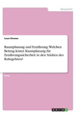 Raumplanung und Ernährung. Welchen Beitrag leistet Raumplanung für Ernährungssicherheit in den Städten des Ruhrgebiets?