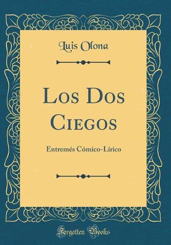 Los Dos Ciegos: Entremés Cómico-Lírico (Classic Reprint)