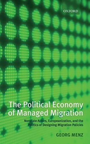 The Political Economy of Managed Migration: Nonstate Actors, Europeanization, and the Politics of Designing Migration Policies