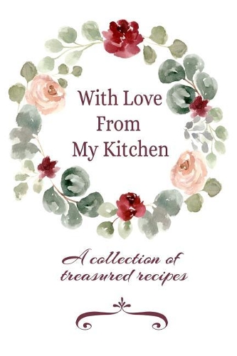 With Love From My Kitchen A Collection Of Treasured Recipes