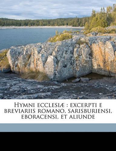 Hymni Ecclesiae: Excerpti E Breviariis Romano, Sarisburiensi, Eboracensi, Et Aliunde