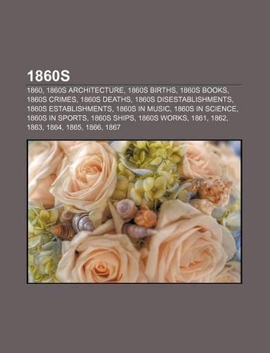 1860s: 1860, 1860s Architecture, 1860s Births, 1860s Books, 1860s Crimes, 1860s Deaths, 1860s Disestablishments, 1860s Establishments
