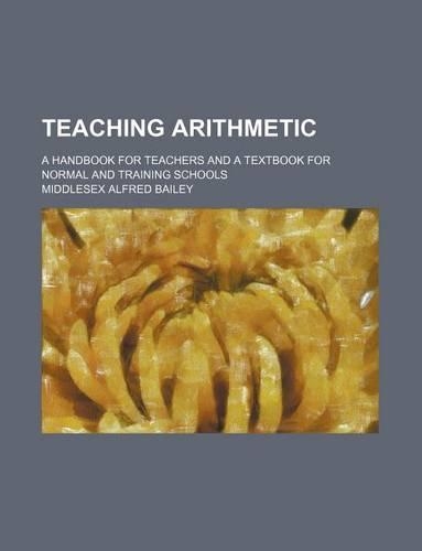 Teaching Arithmetic; A Handbook for Teachers and a Textbook for Normal and Training Schools